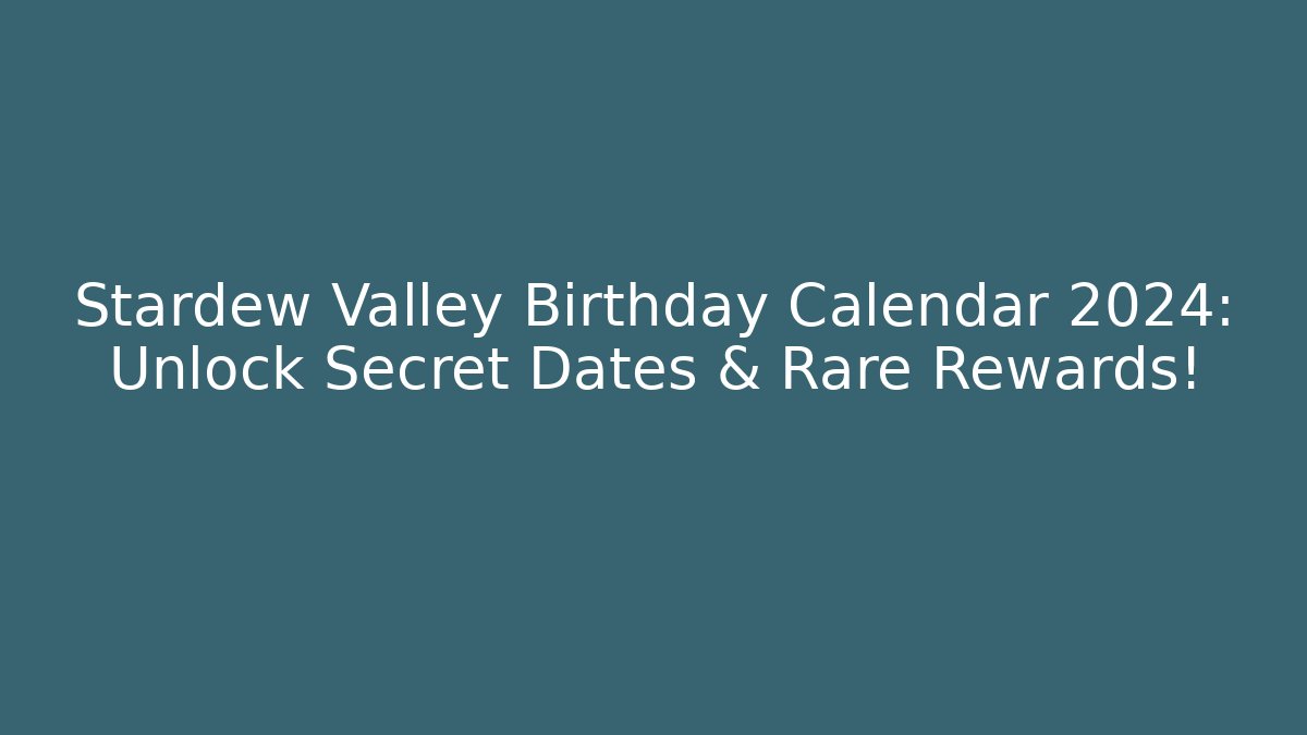 Stardew Valley Birthday Calendar 2024: Unlock Secret Dates & Rare Rewards!