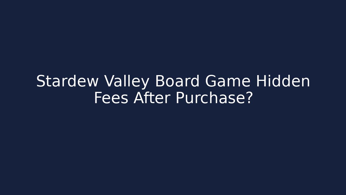 Stardew Valley Board Game Hidden Fees After Purchase?