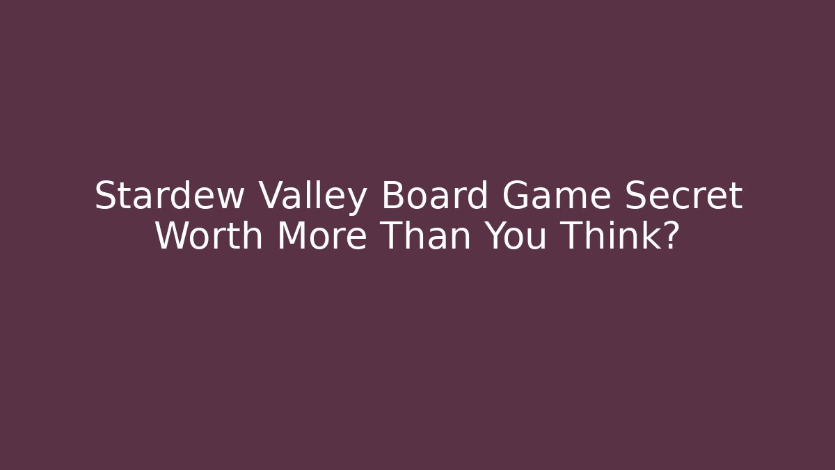 Stardew Valley Board Game Secret Worth More Than You Think?