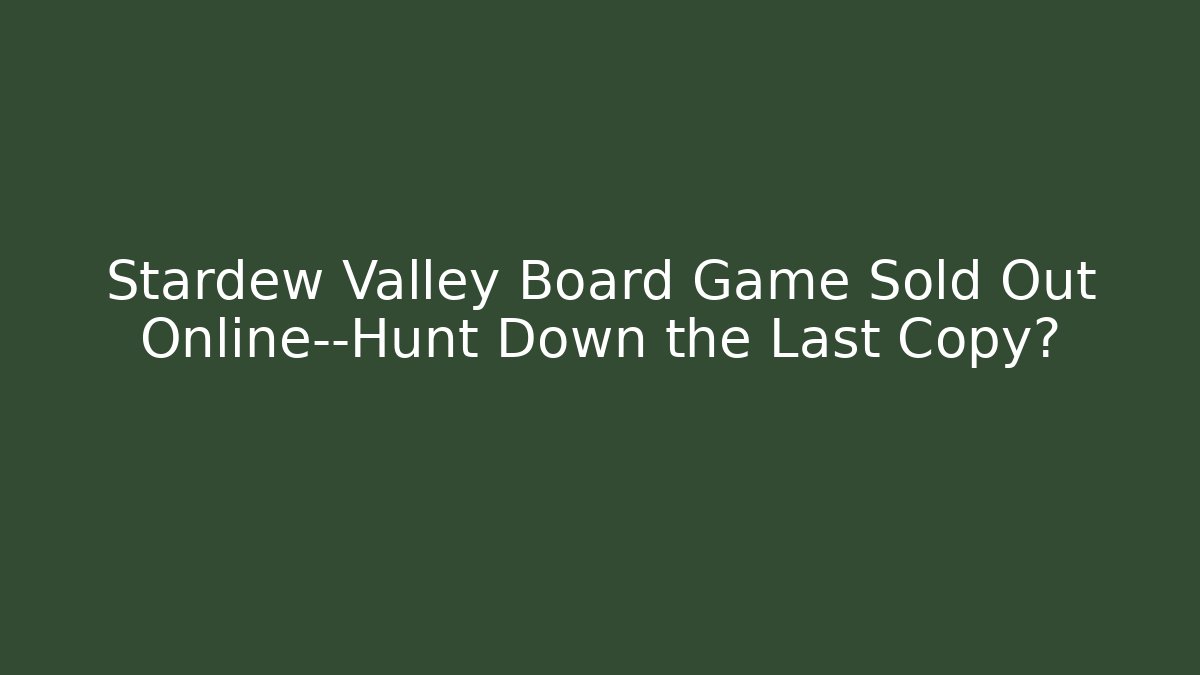 Stardew Valley Board Game Sold Out Online—Hunt Down the Last Copy?