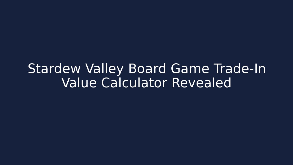 Stardew Valley Board Game Trade-In Value Calculator Revealed