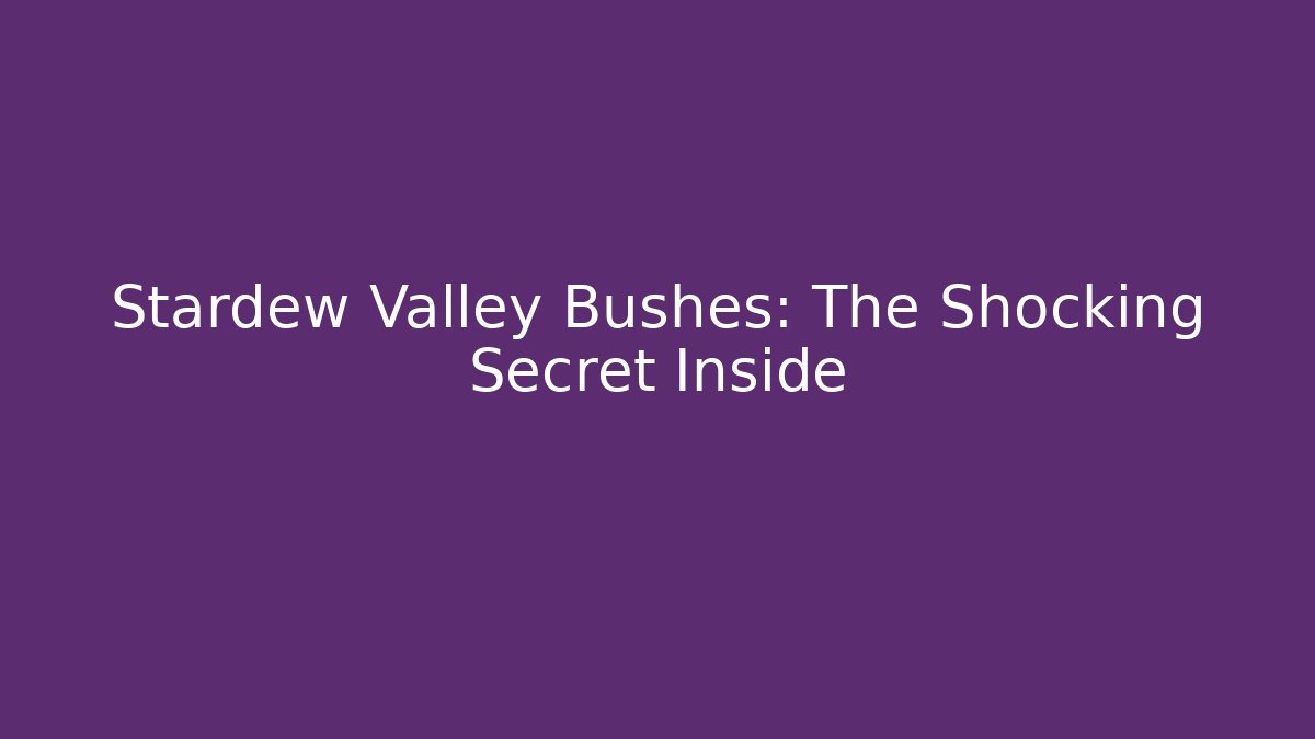 Stardew Valley Bushes: The Shocking Secret Inside