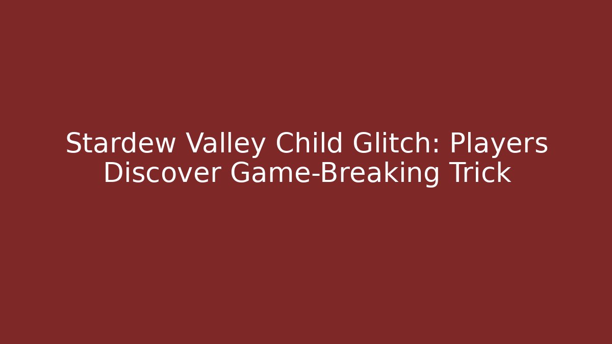 Stardew Valley Child Glitch: Players Discover Game-Breaking Trick