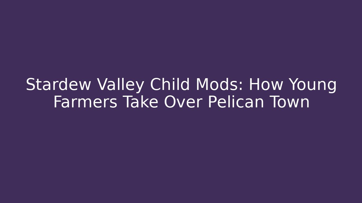 Stardew Valley Child Mods: How Young Farmers Take Over Pelican Town