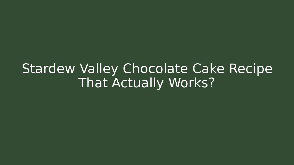Stardew Valley Chocolate Cake Recipe That Actually Works?