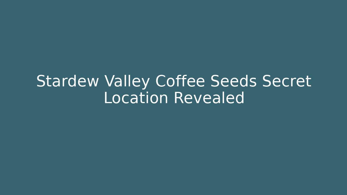 Stardew Valley Coffee Seeds Secret Location Revealed