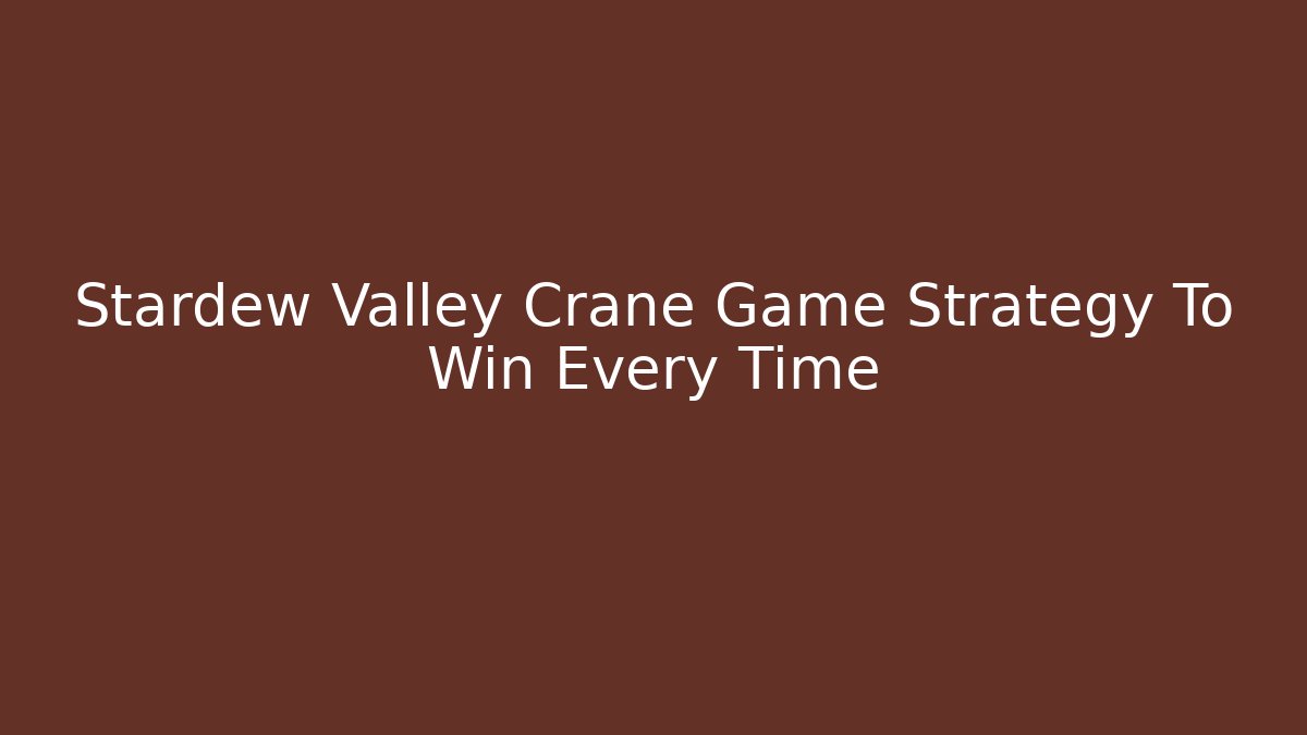 Stardew Valley Crane Game Strategy To Win Every Time