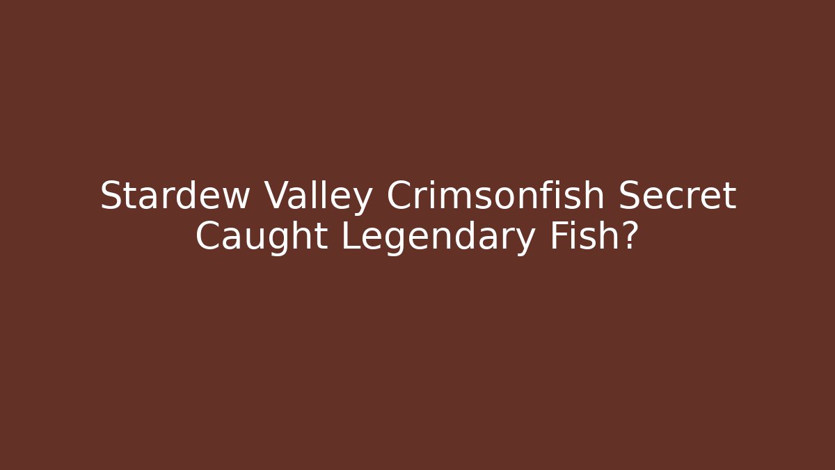 Stardew Valley Crimsonfish Secret Caught Legendary Fish?
