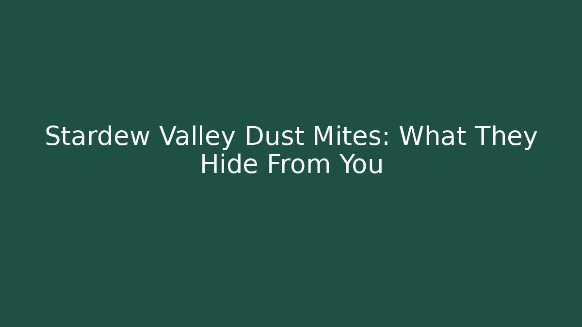 Stardew Valley Dust Mites: What They Hide From You