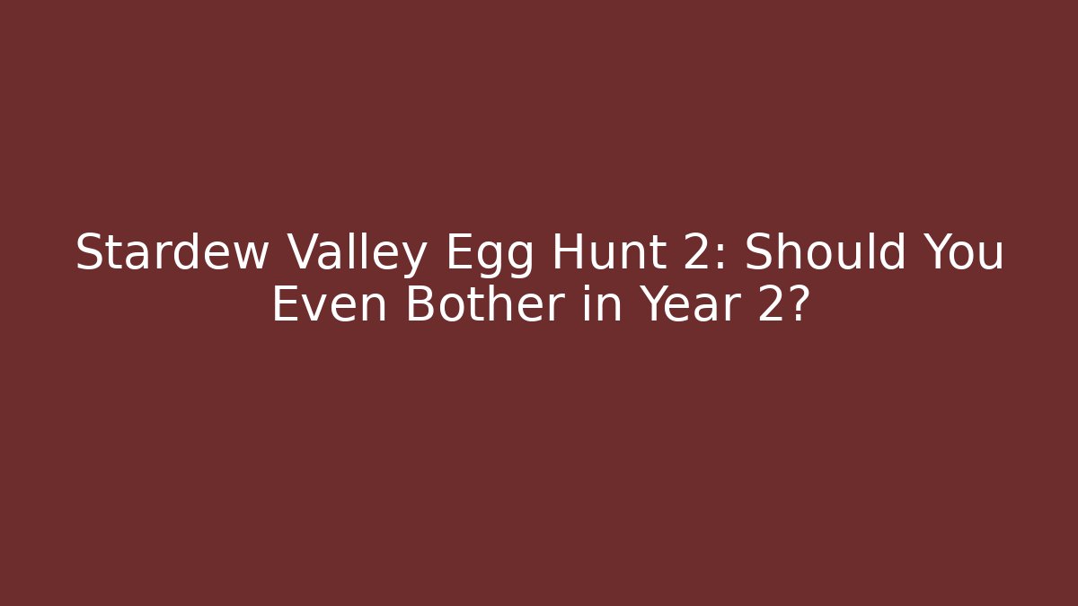 Stardew Valley Egg Hunt 2: Should You Even Bother in Year 2?