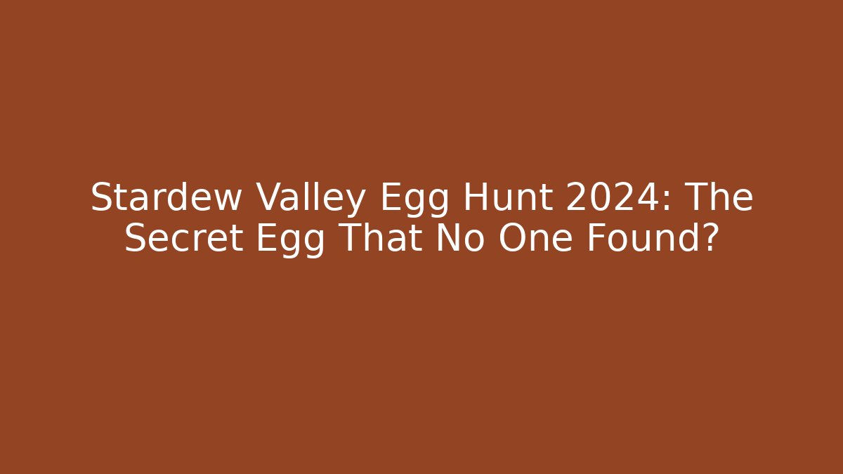 Stardew Valley Egg Hunt 2024: The Secret Egg That No One Found?