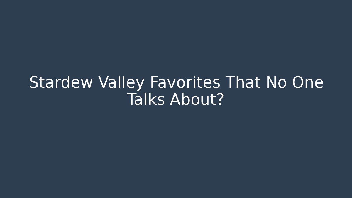 Stardew Valley Favorites That No One Talks About?