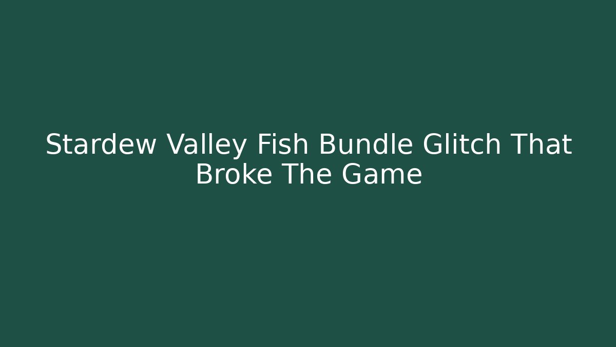 Stardew Valley Fish Bundle Glitch That Broke The Game