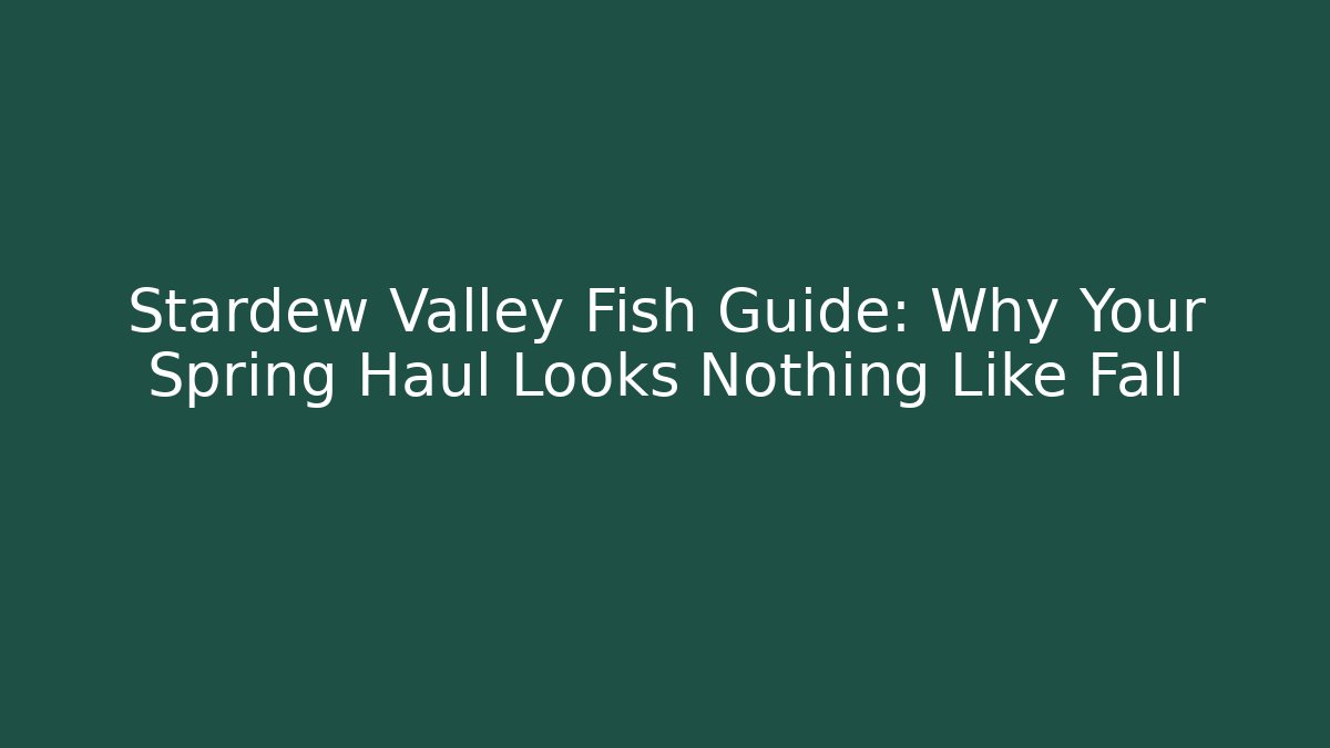 Stardew Valley Fish Guide: Why Your Spring Haul Looks Nothing Like Fall