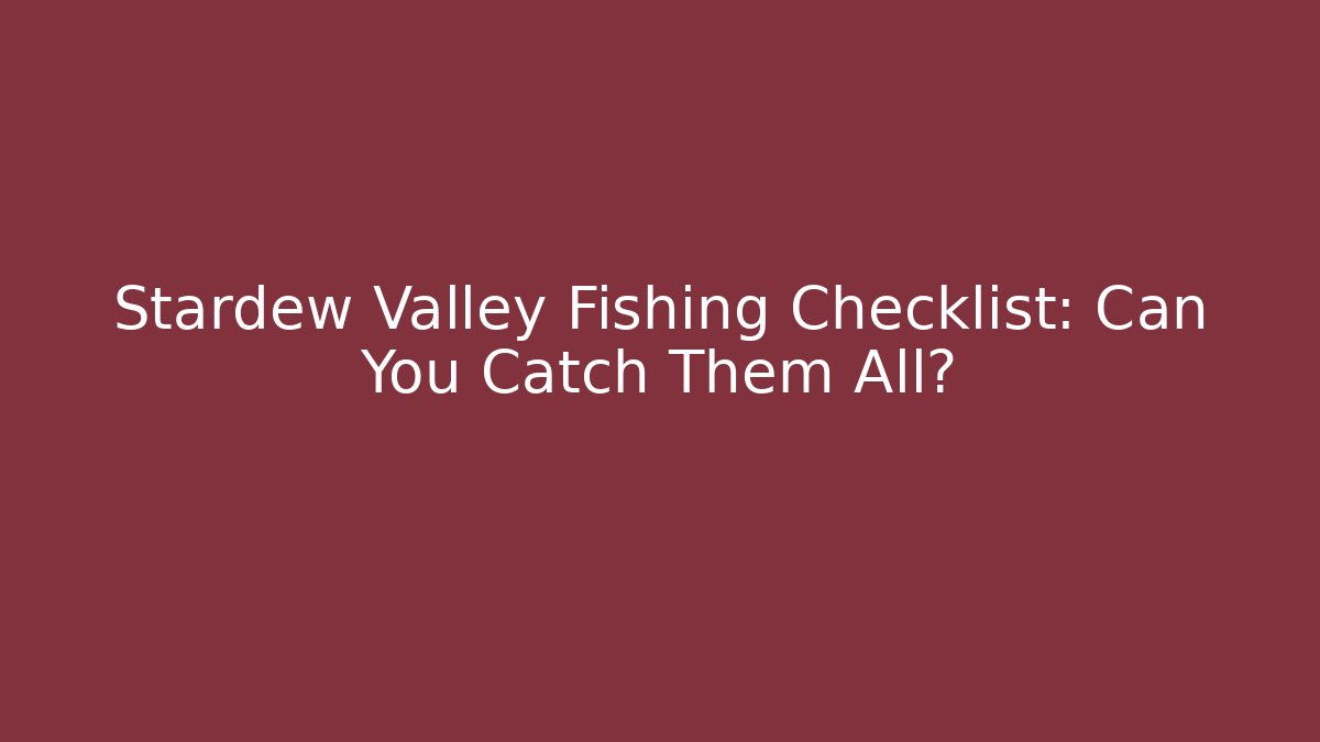 Stardew Valley Fishing Checklist: Can You Catch Them All?