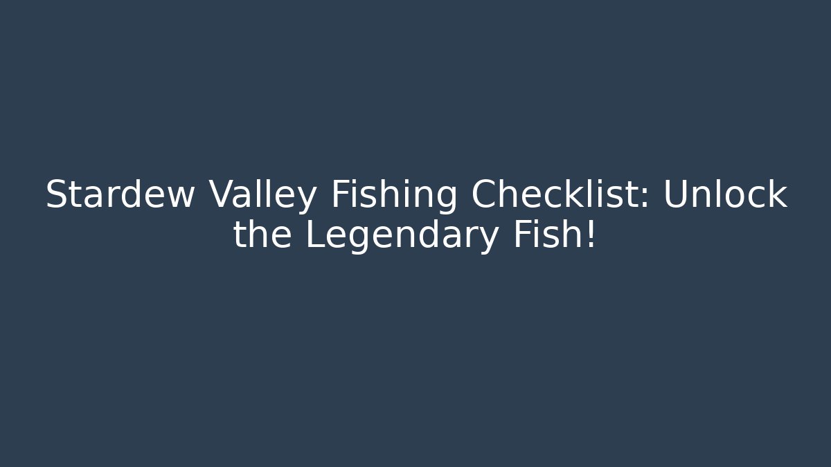 Stardew Valley Fishing Checklist: Unlock the Legendary Fish!