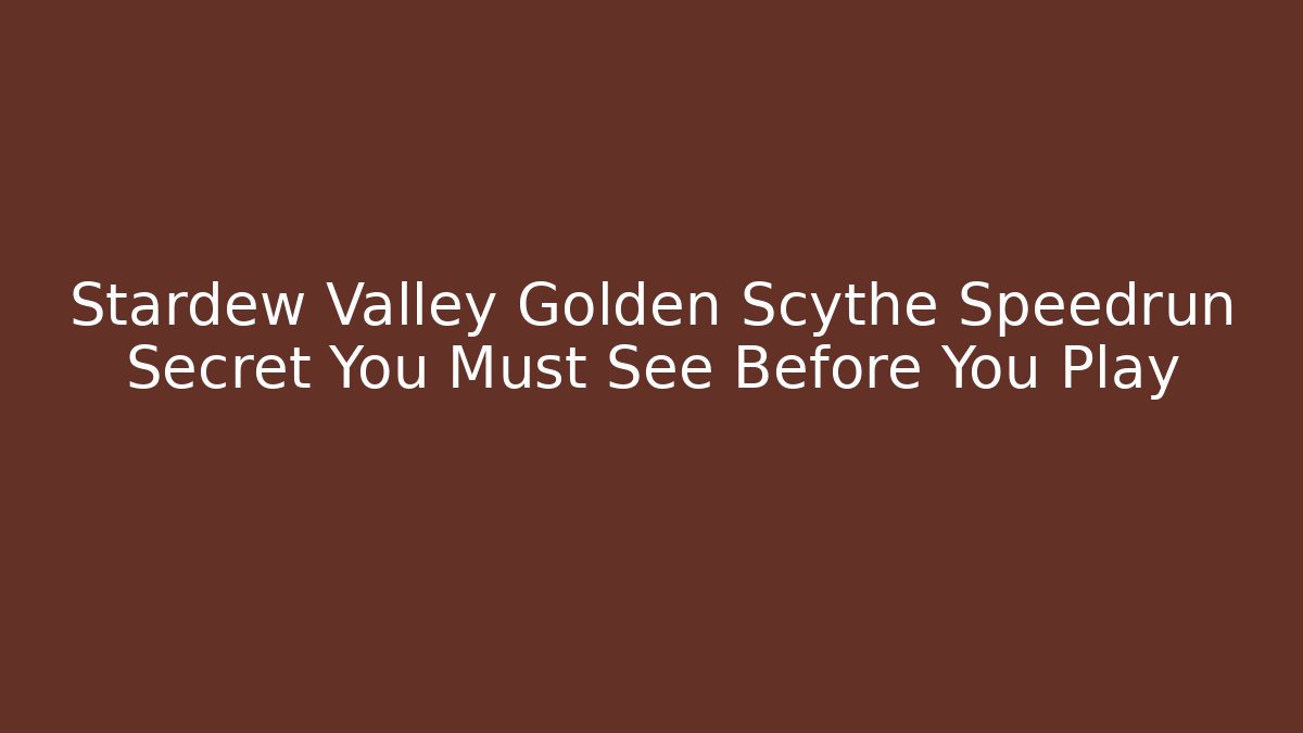 Stardew Valley Golden Scythe Speedrun Secret You Must See Before You Play