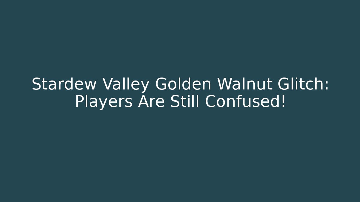 Stardew Valley Golden Walnut Glitch: Players Are Still Confused!