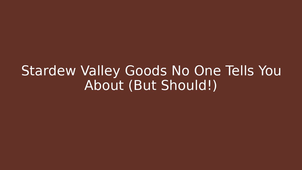 Stardew Valley Goods No One Tells You About (But Should!)