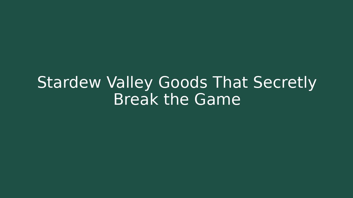 Stardew Valley Goods That Secretly Break the Game