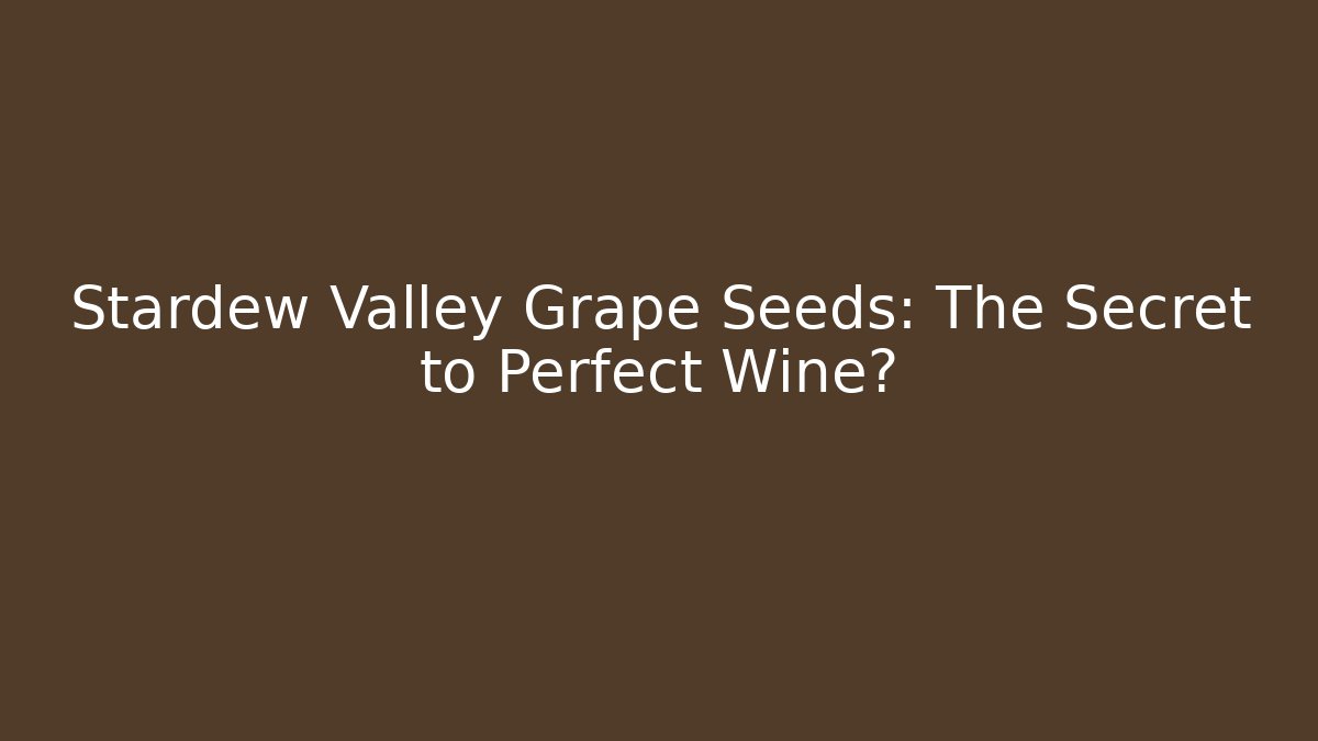 Stardew Valley Grape Seeds: The Secret to Perfect Wine?