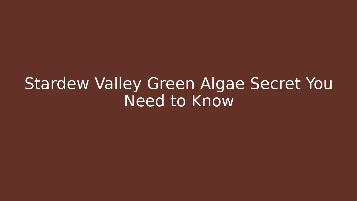 Stardew Valley Green Algae Secret You Need to Know