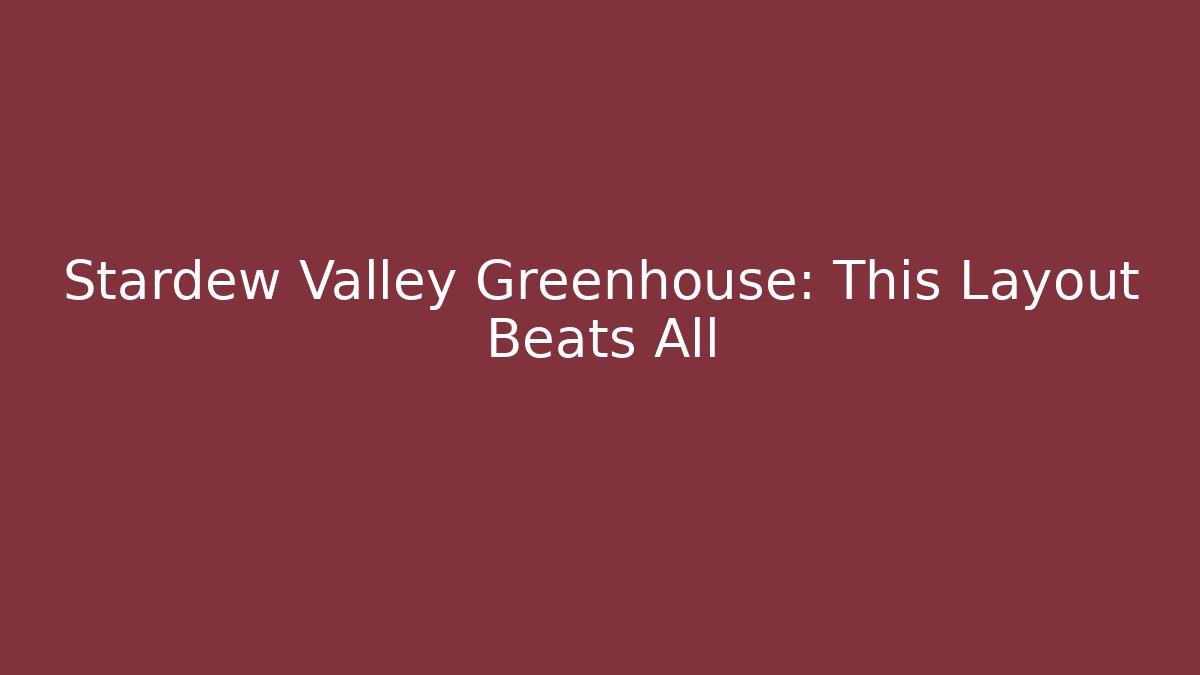 Stardew Valley Greenhouse: This Layout Beats All