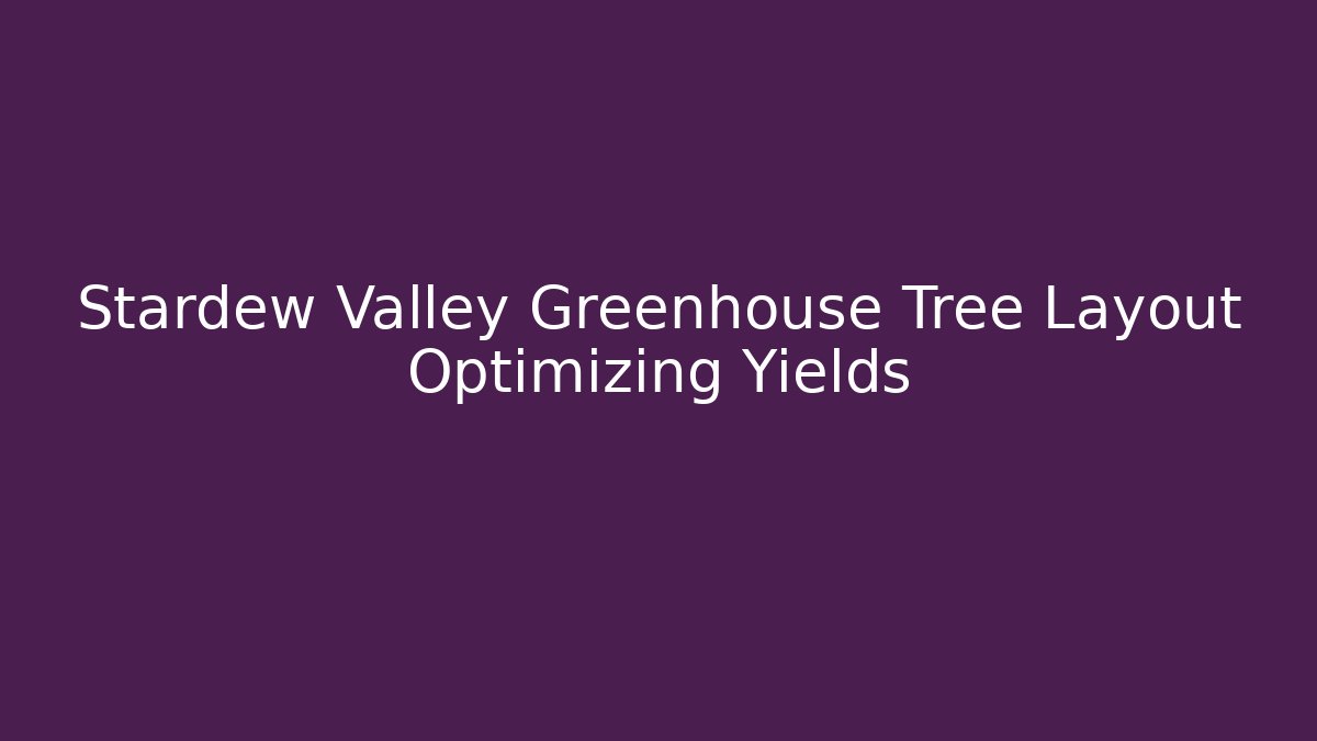 Stardew Valley Greenhouse Tree Layout Optimizing Yields - Vintage E-Juice