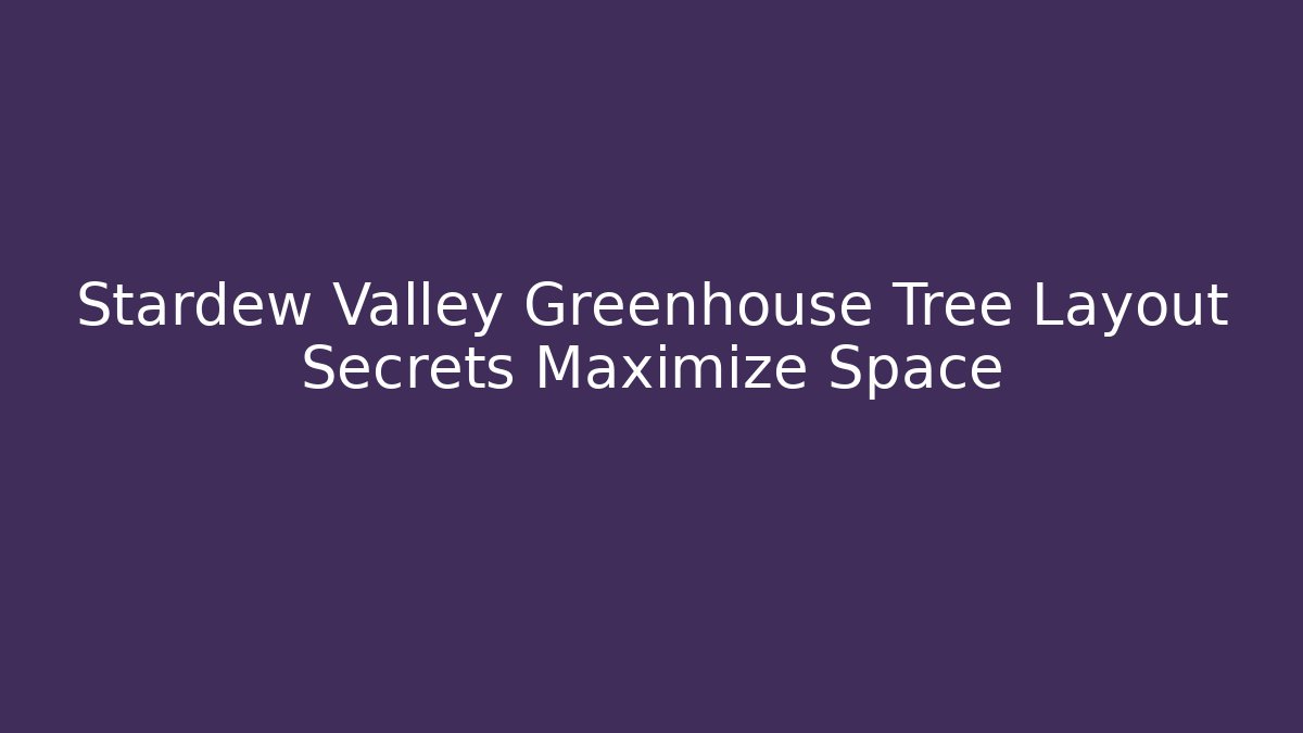 Stardew Valley Greenhouse Tree Layout Secrets Maximize Space
