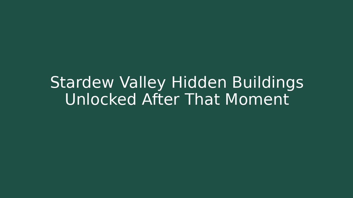 Stardew Valley Hidden Buildings Unlocked After That Moment
