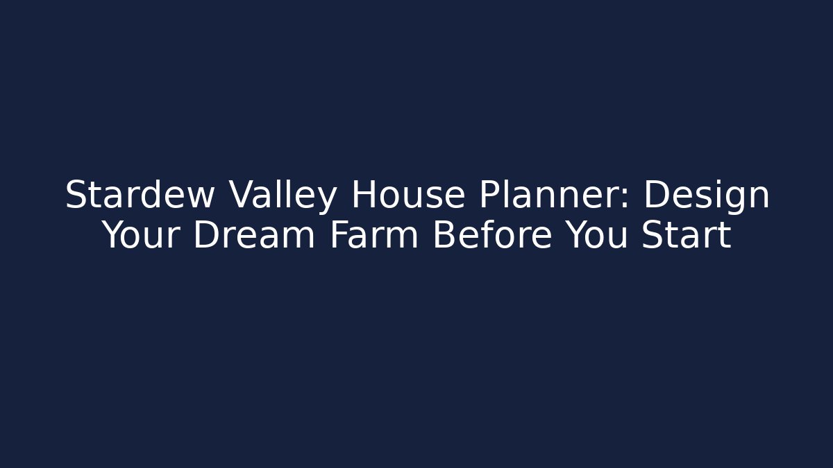 Stardew Valley House Planner: Design Your Dream Farm Before You Start