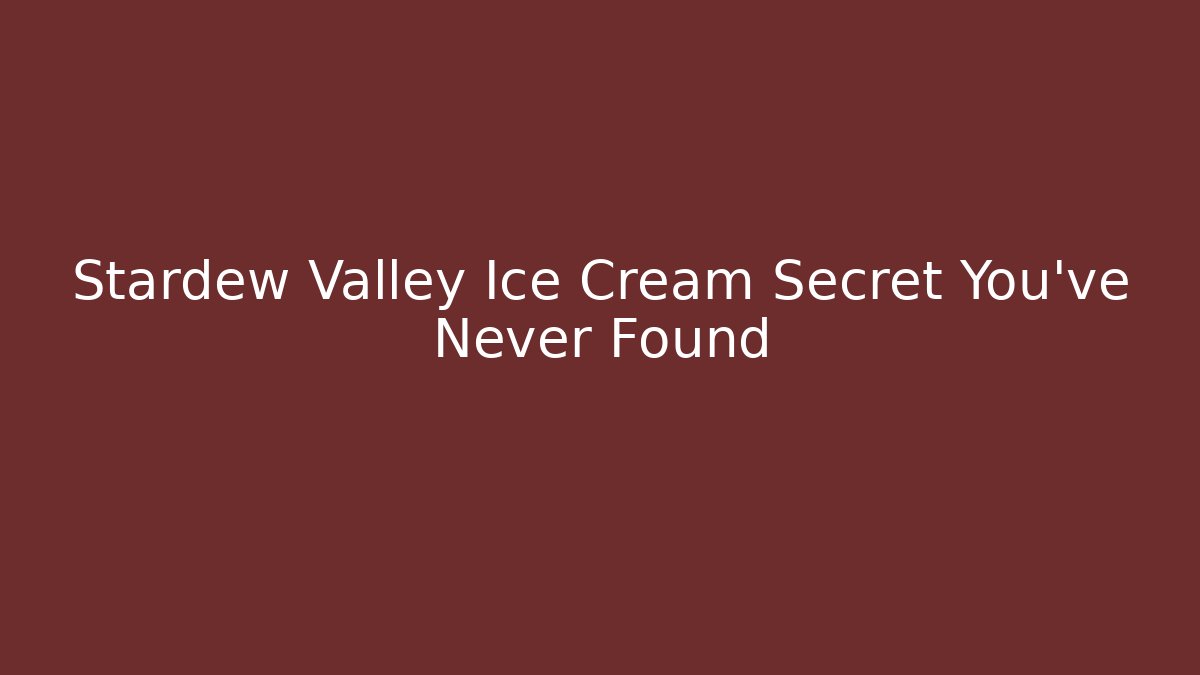Stardew Valley Ice Cream Secret You’ve Never Found