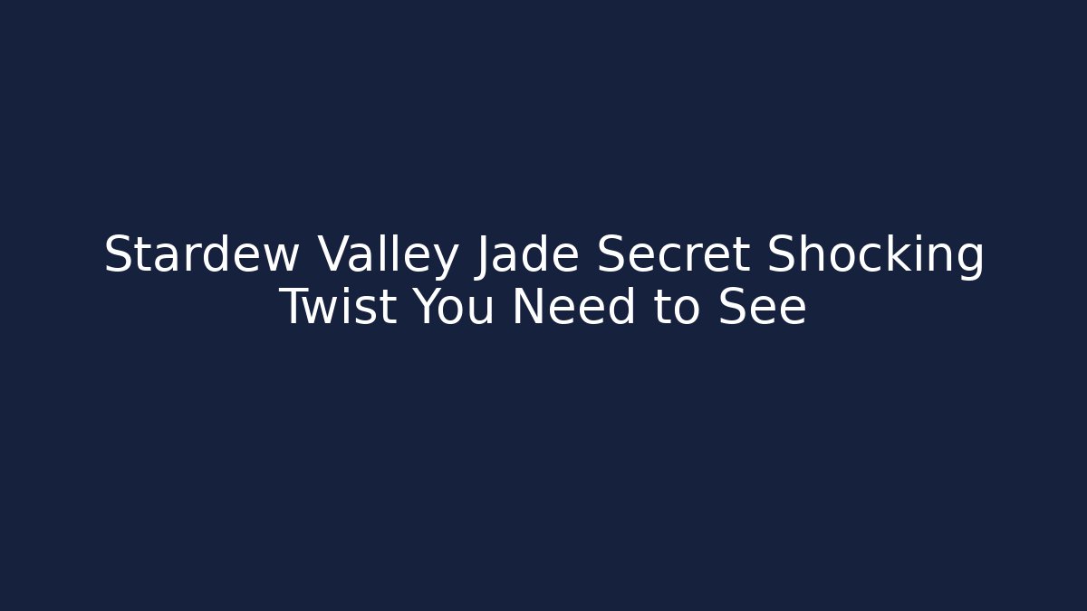 Stardew Valley Jade Secret Shocking Twist You Need to See