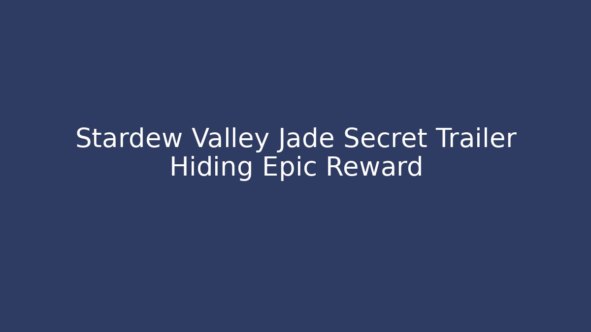 Stardew Valley Jade Secret Trailer Hiding Epic Reward