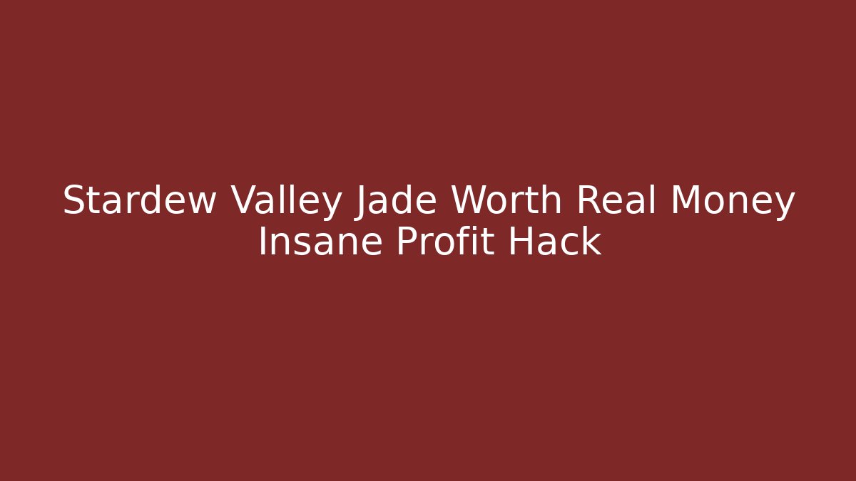 Stardew Valley Jade Worth Real Money Insane Profit Hack