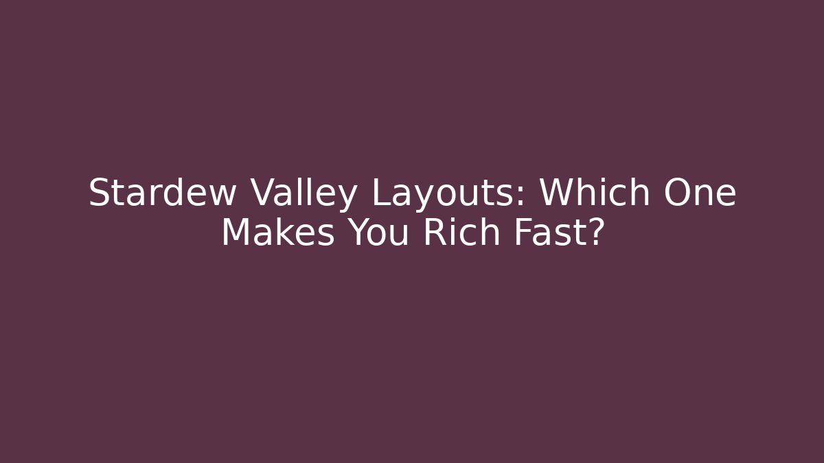 Stardew Valley Layouts: Which One Makes You Rich Fast?
