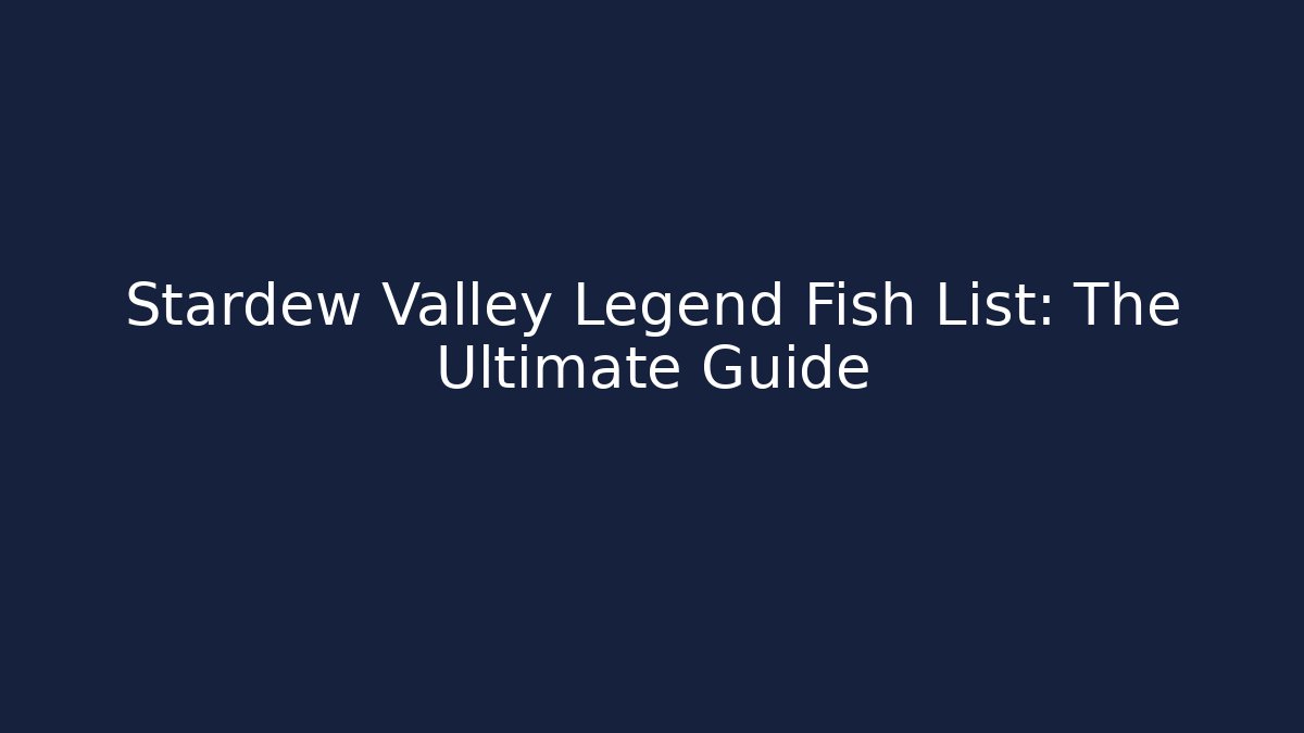 Stardew Valley Legend Fish List: The Ultimate Guide
