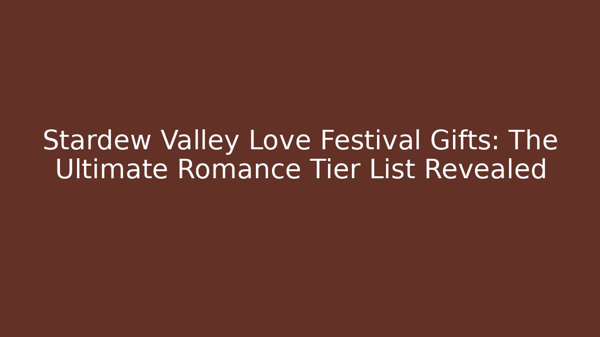 Stardew Valley Love Festival Gifts: The Ultimate Romance Tier List Revealed