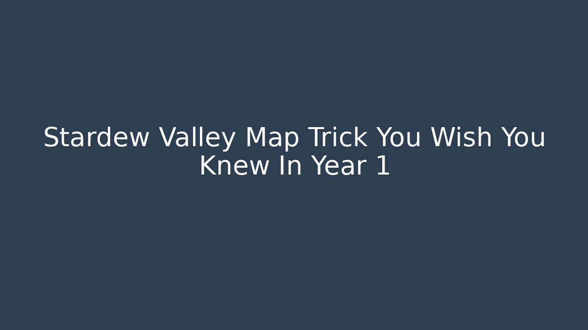 Stardew Valley Map Trick You Wish You Knew In Year 1