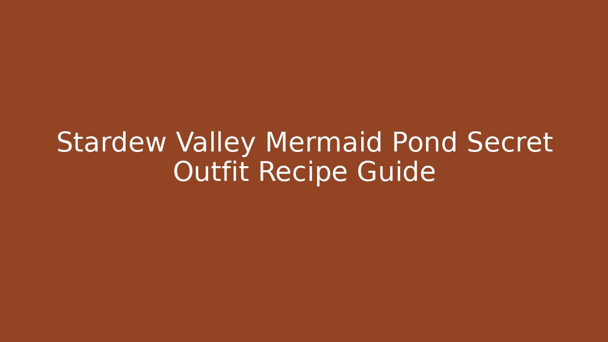 Stardew Valley Mermaid Pond Secret Outfit Recipe Guide