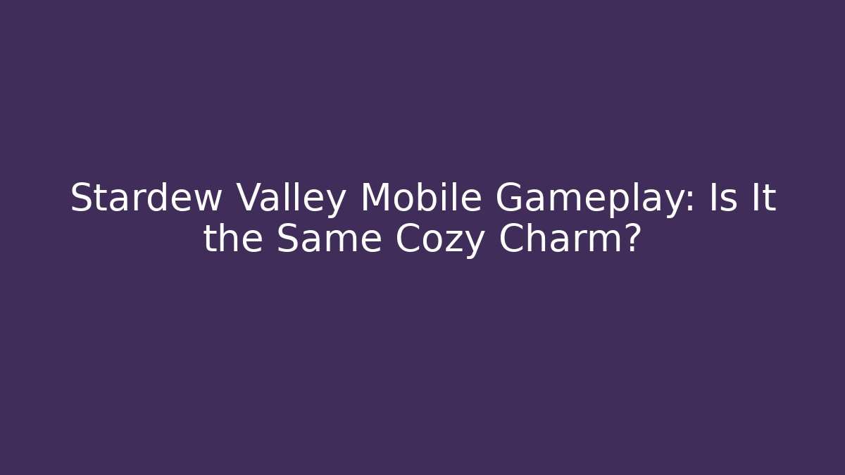 Stardew Valley Mobile Gameplay: Is It the Same Cozy Charm? - Vintage E-Juice