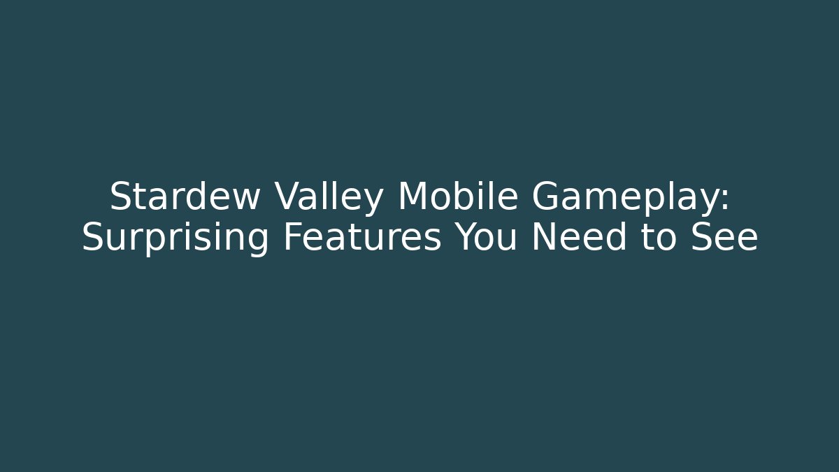 Stardew Valley Mobile Gameplay: Surprising Features You Need to See