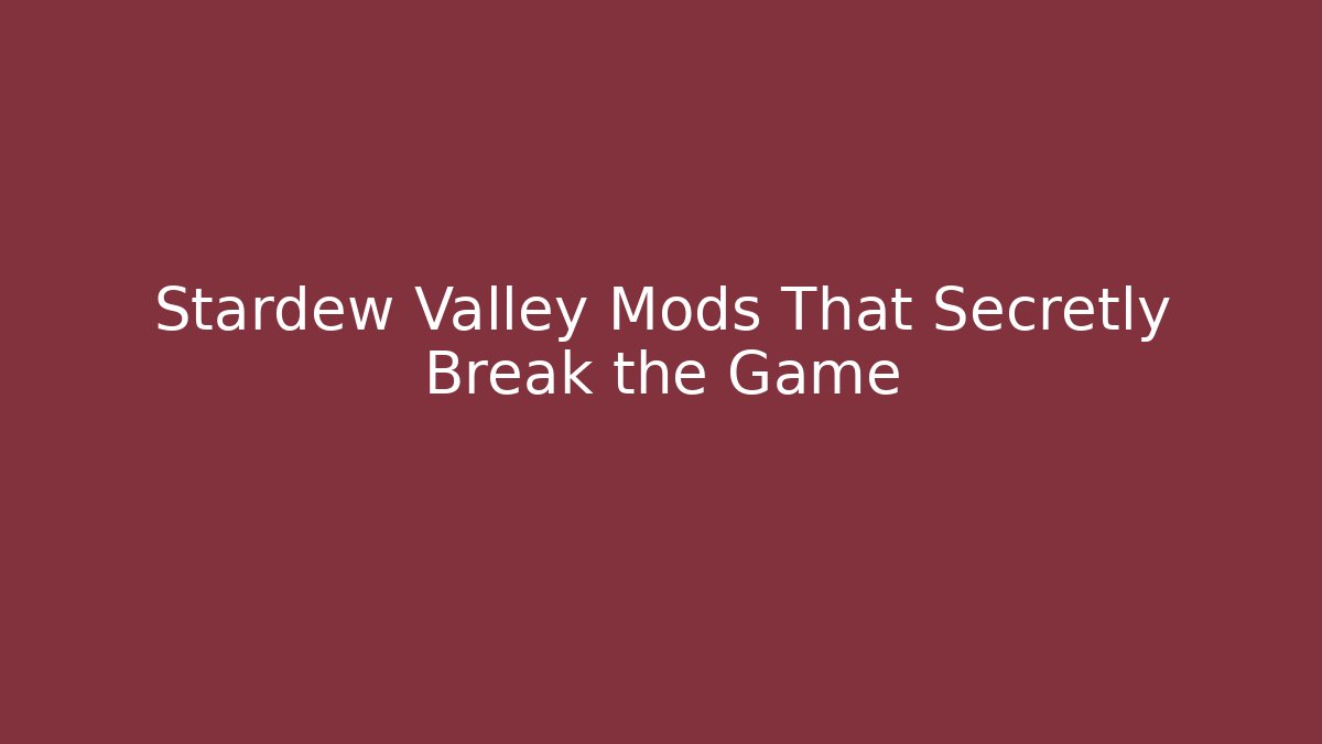 Stardew Valley Mods That Secretly Break the Game