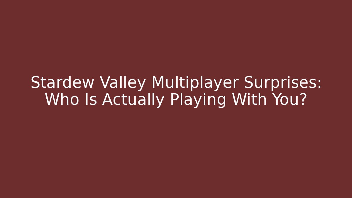 Stardew Valley Multiplayer Surprises: Who Is Actually Playing With You?