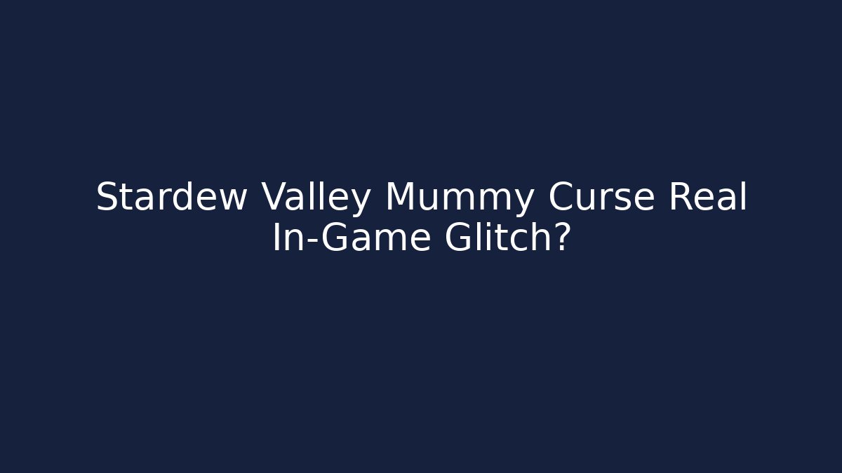 Stardew Valley Mummy Curse Real In-Game Glitch?