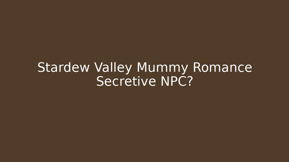 Stardew Valley Mummy Romance Secretive NPC?