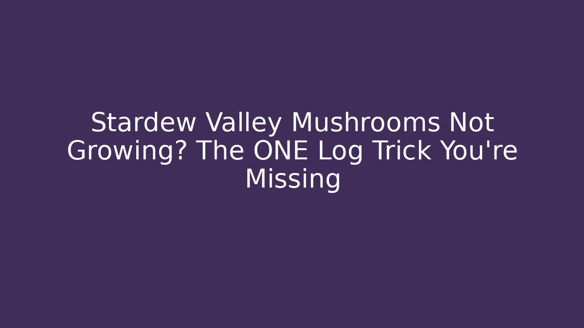 Stardew Valley Mushrooms Not Growing? The ONE Log Trick You're Missing