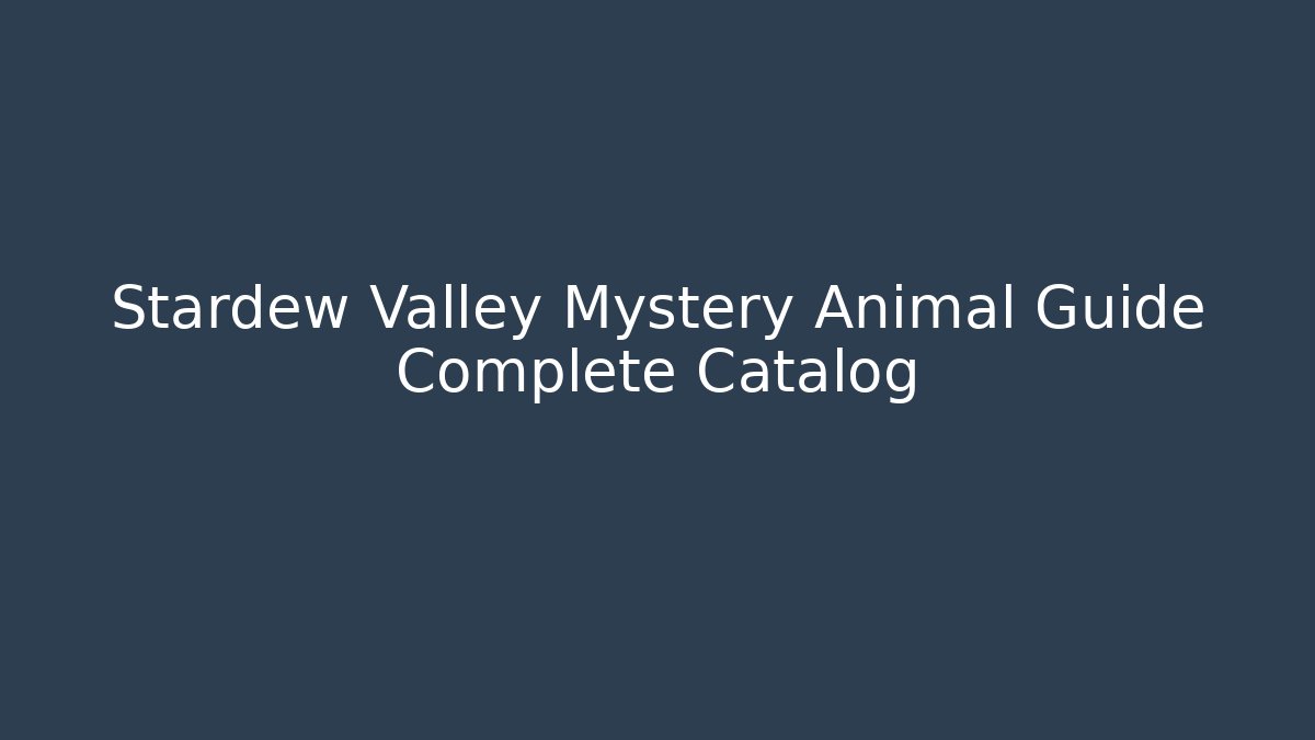 Stardew Valley Mystery Animal Guide Complete Catalog