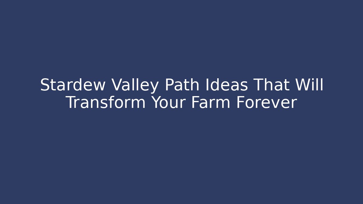Stardew Valley Path Ideas That Will Transform Your Farm Forever - Vintage E-Juice