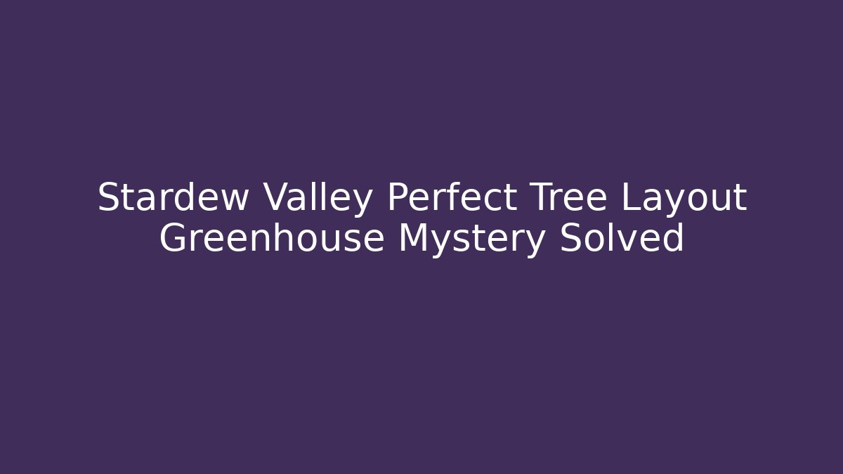 Stardew Valley Perfect Tree Layout Greenhouse Mystery Solved